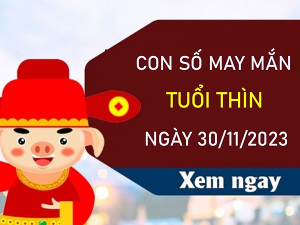 Con số may mắn tuổi Thìn 30/11/2023 – Hôm nay đánh con gì?