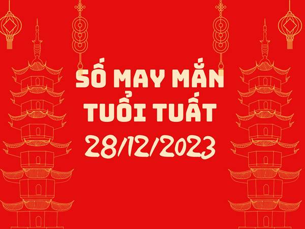 Số may mắn tuổi Tuất hôm nay 28/12/2023