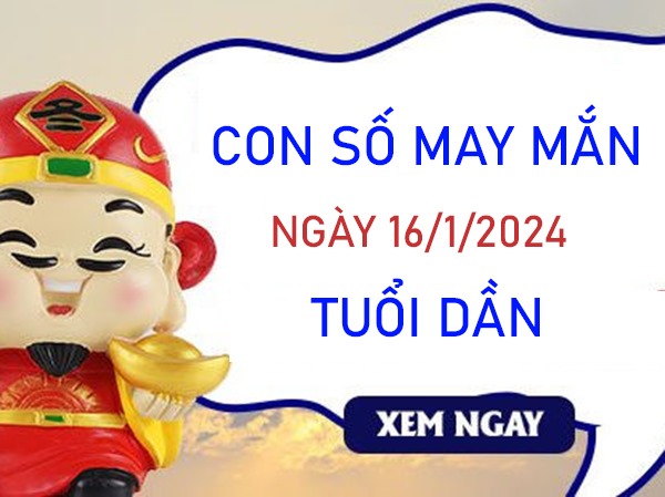 Con số may mắn tuổi Dần 16/1/2024 – Hôm nay đánh con gì?