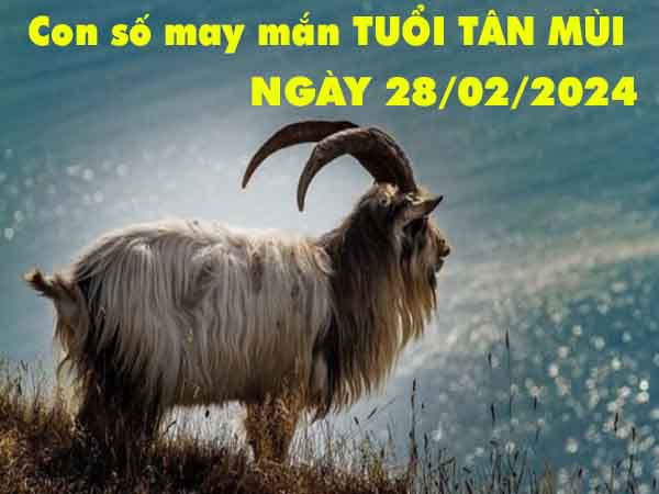 Nhận định con số may mắn tuổi Tân Mùi ngày 28/2/2024