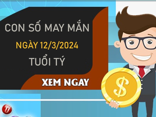 Con số may mắn tuổi Tý 12/3/2024 đánh là hái lộc?